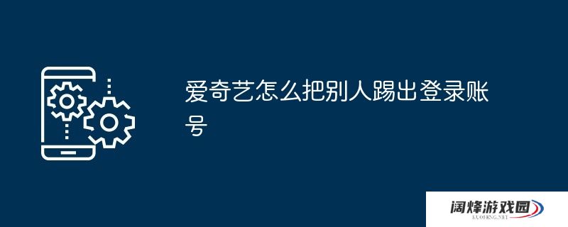 爱奇艺怎么把别人踢出登录账号