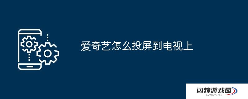 爱奇艺怎么投屏到电视上