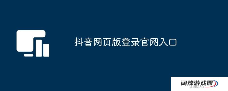 抖音网页版登录官网入口