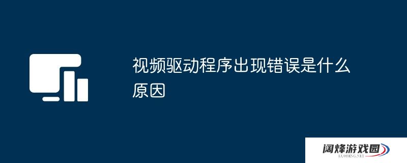 视频驱动程序出现错误是什么原因