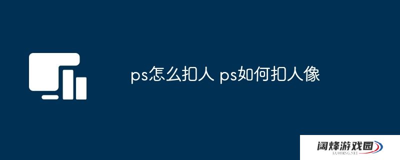 ps怎么扣人 ps如何扣人像